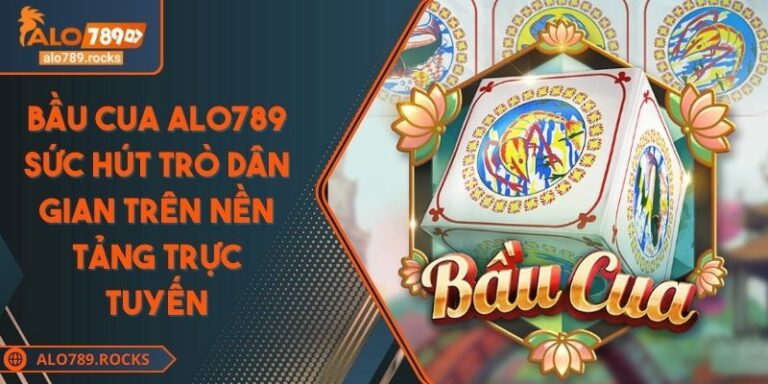 Bầu Cua ALO789 Sức Hút Trò Dân Gian Trên Nền Tảng Trực Tuyến