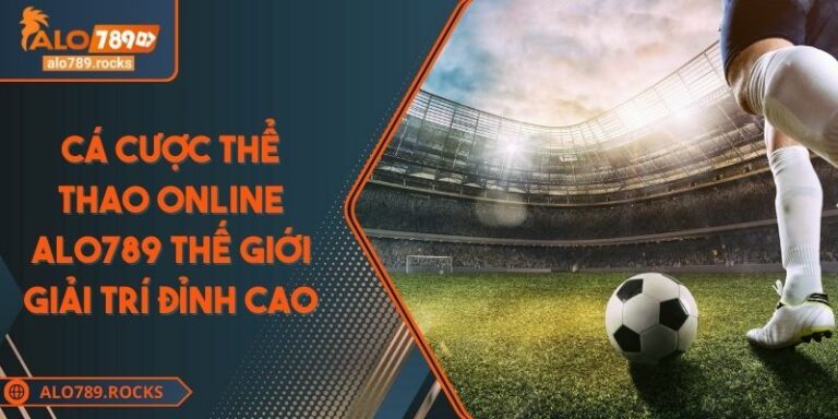 Cá Cược Thể Thao Online Alo789 Thế Giới Giải Trí Đỉnh Cao