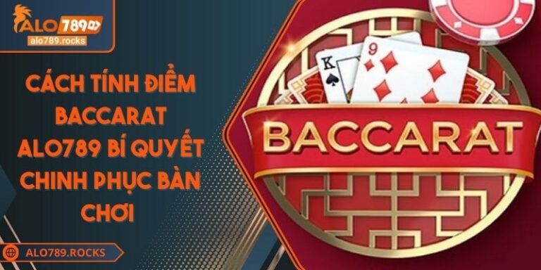Cách Tính Điểm Baccarat ALO789 Bí Quyết Chinh Phục Bàn Chơi 4 Cách Tính Điểm Baccarat ALO789 Bí Quyết Chinh Phục Bàn Chơi