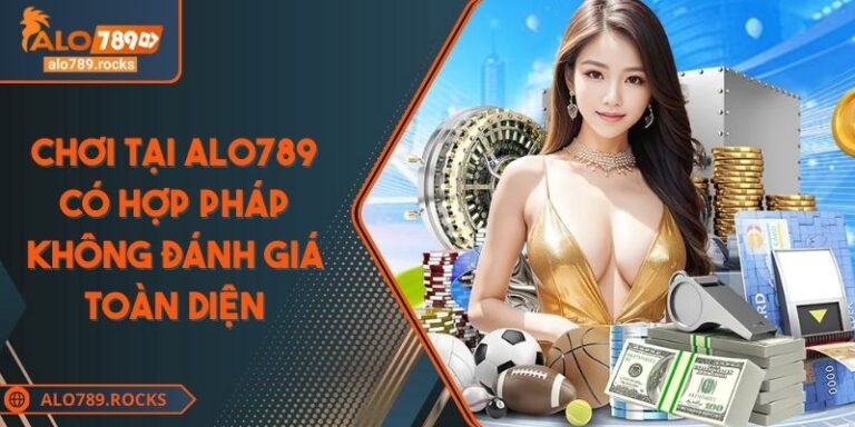 Chơi Tại ALO789 Có Hợp Pháp Không Đánh Giá Toàn Diện 4 Chơi Tại ALO789 Có Hợp Pháp Không Đánh Giá Toàn Diện