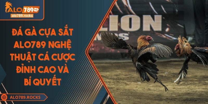 Đá Gà Cựa Sắt ALO789 Nghệ Thuật Cá Cược Đỉnh Cao Và Bí Quyết 5 Đá Gà Cựa Sắt ALO789 Nghệ Thuật Cá Cược Đỉnh Cao Và Bí Quyết