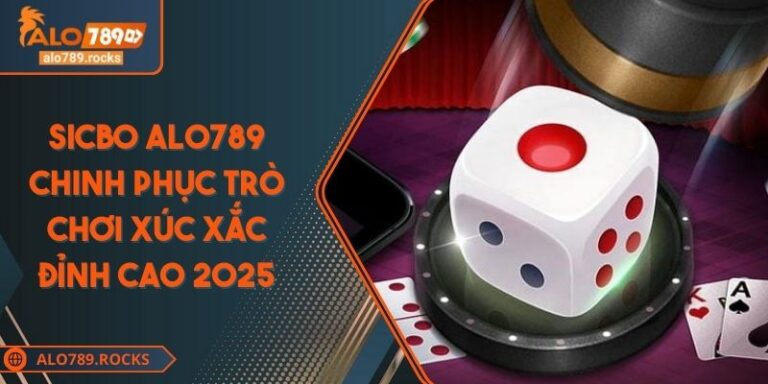 Sicbo ALO789 Chinh Phục Trò Chơi Xúc Xắc Đỉnh Cao 2025 1 Sicbo ALO789 Chinh Phục Trò Chơi Xúc Xắc Đỉnh Cao 2025