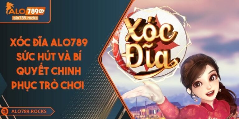 Xóc Đĩa ALO789 Sức Hút Và Bí Quyết Chinh Phục Trò Chơi