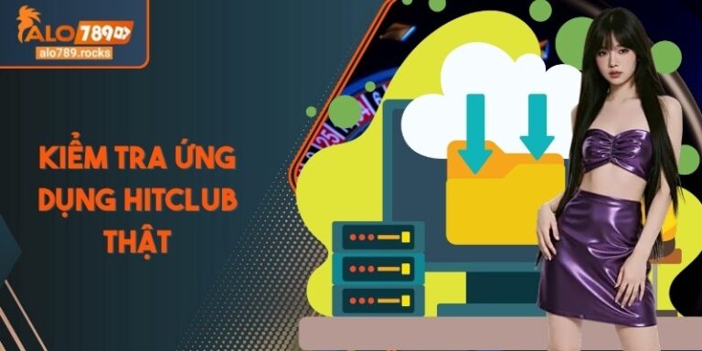Kiểm Tra Ứng Dụng Hitclub Thật Trước Khi Tải Tránh Giả Mạo